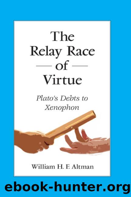 The Relay Race of Virtue. Plato's Debts to Xenophon by William H. F. Altman