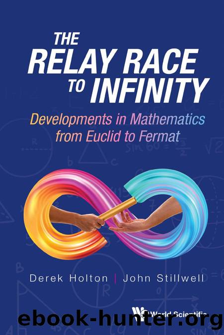 The Relay Race to Infinity : Developments in Mathematics from Euclid to Fermat by Derek Holton && John Stillwell