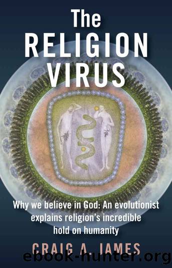 The Religion Virus: Why we believe in God: An evolutionist explains religion's incredible hold on humanity by Craig A. James