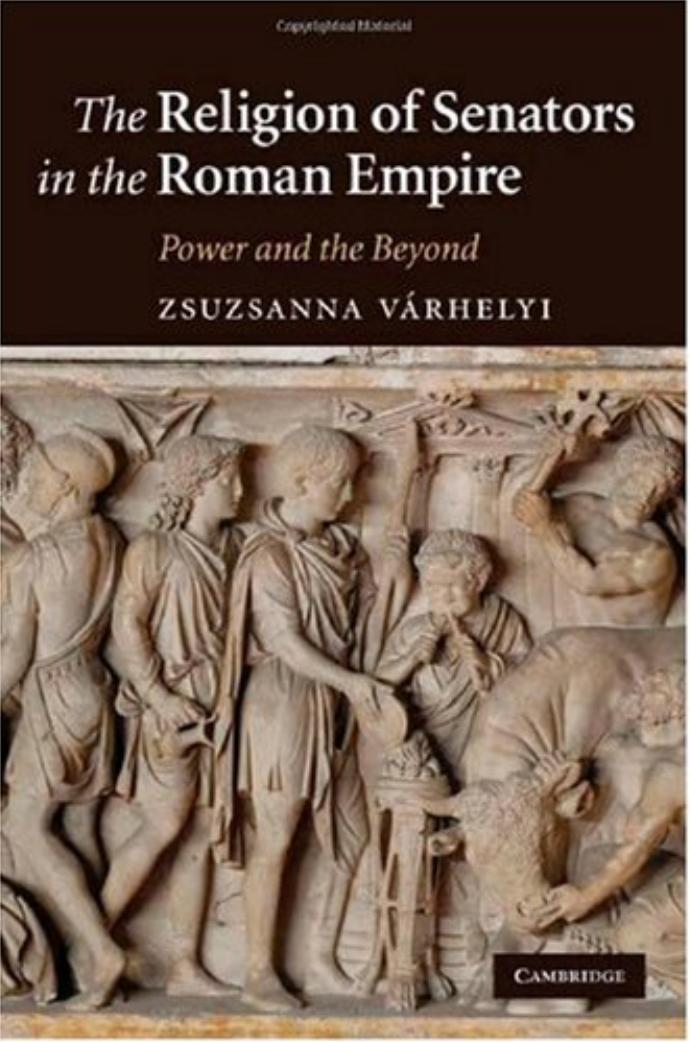 The Religion of Senators in the Roman Empire: Power and the Beyond by Zsuzsanna Várhelyi
