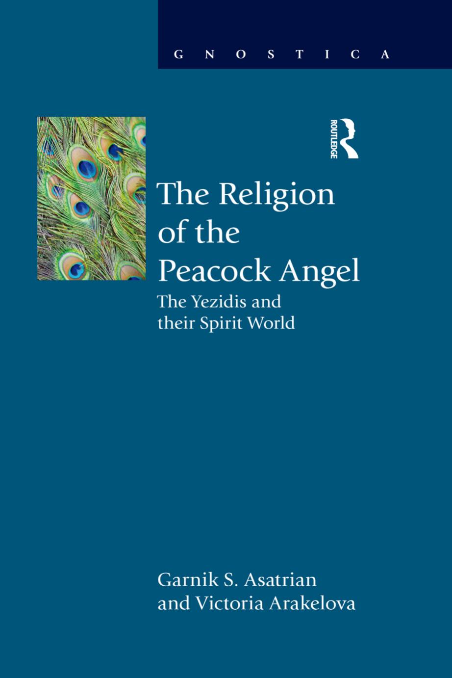 The Religion of the Peacock Angel: The Yezidis and Their Spirit World by Asatrian Garnik S. & Arakelova Victoria