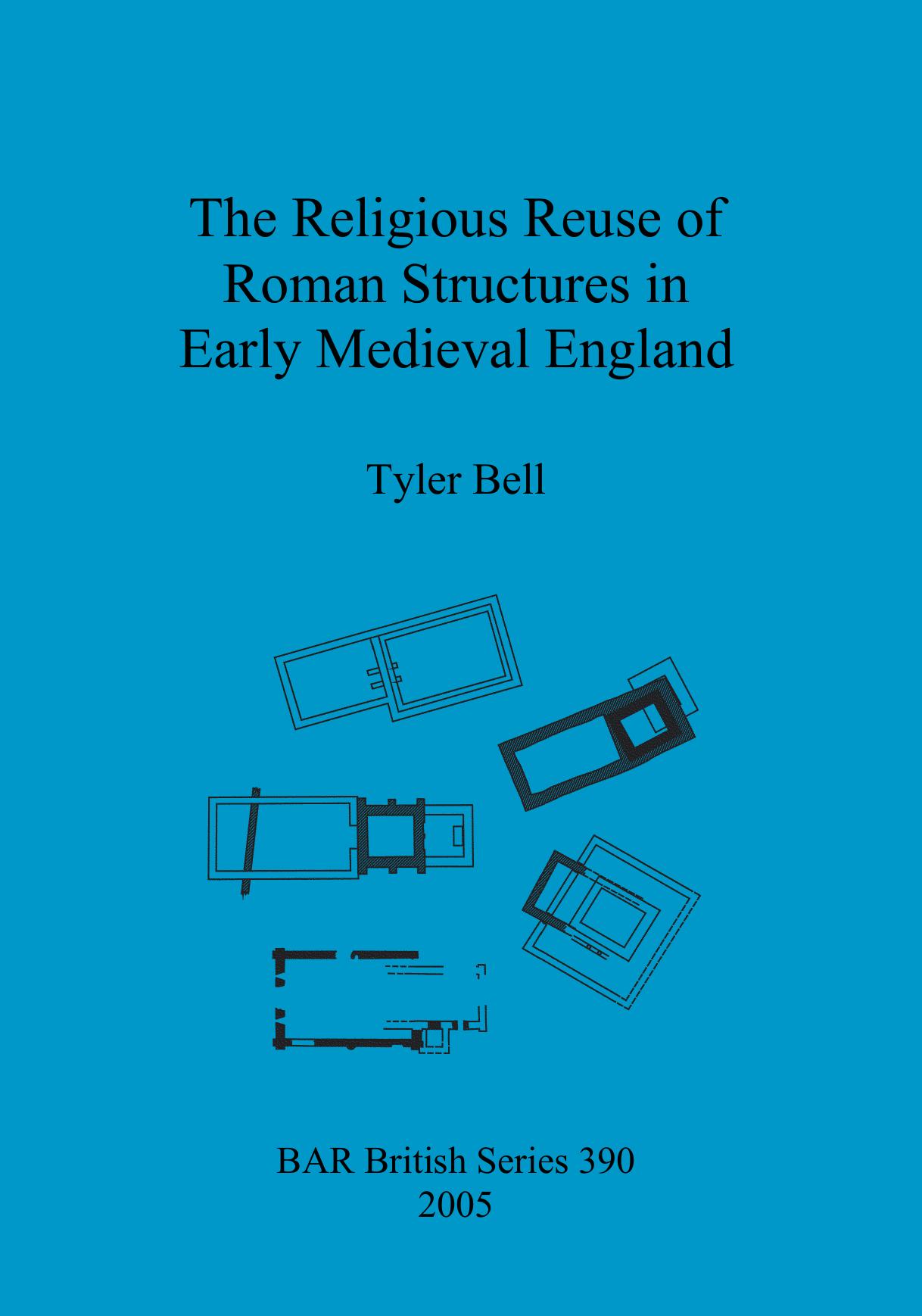 The Religious Reuse of Roman Structures in Early Medieval England by Tyler Bell