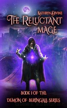 The Reluctant Mage: Book 1 of the Demon of Beringale Series by Kathryn Divine