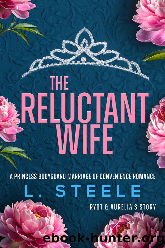 The Reluctant Wife: A Bodyguard - Princess Marriage of Convenience Romance by L. Steele