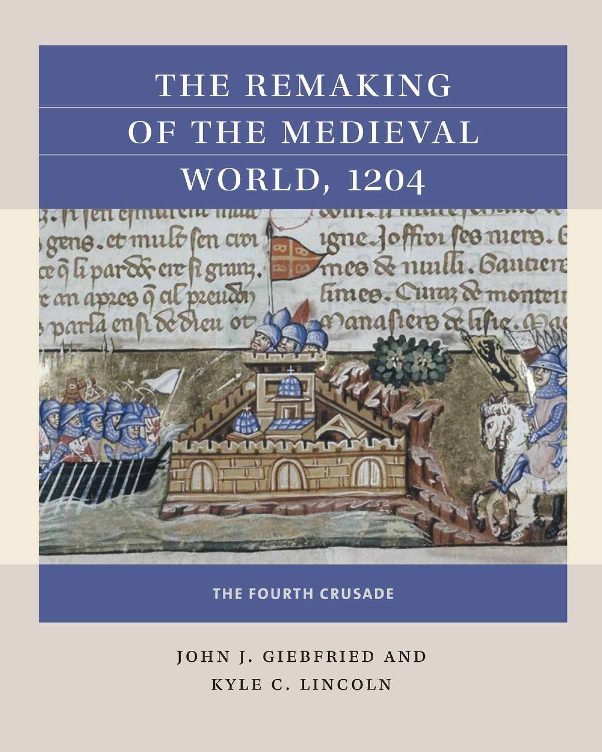 The Remaking of the Medieval World, 1204 by John J. Giebfried and Kyle C. Lincoln