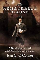 The Remarkable Cause: A Novel of James Lovell and the Crucible of the Revolution by Jean C. O'Connor