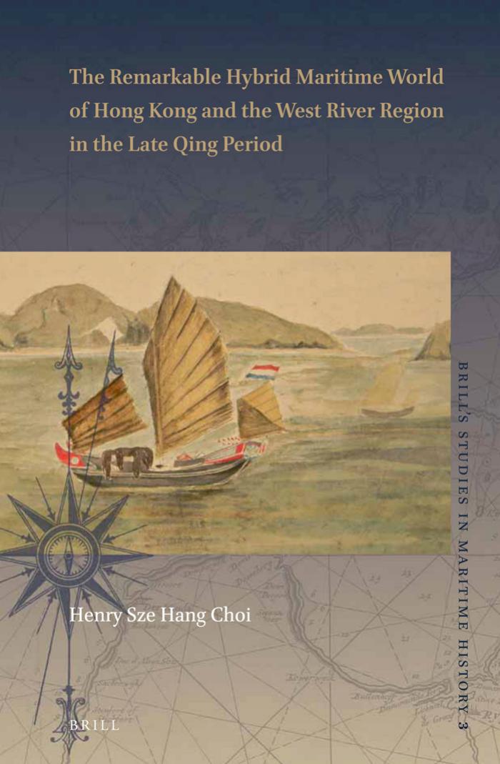 The Remarkable Hybrid Maritime World of Hong Kong and the West River Region in the Late Qing Period by Choi Sze Hang