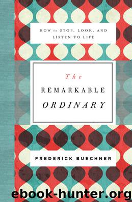 The Remarkable Ordinary by Frederick Buechner