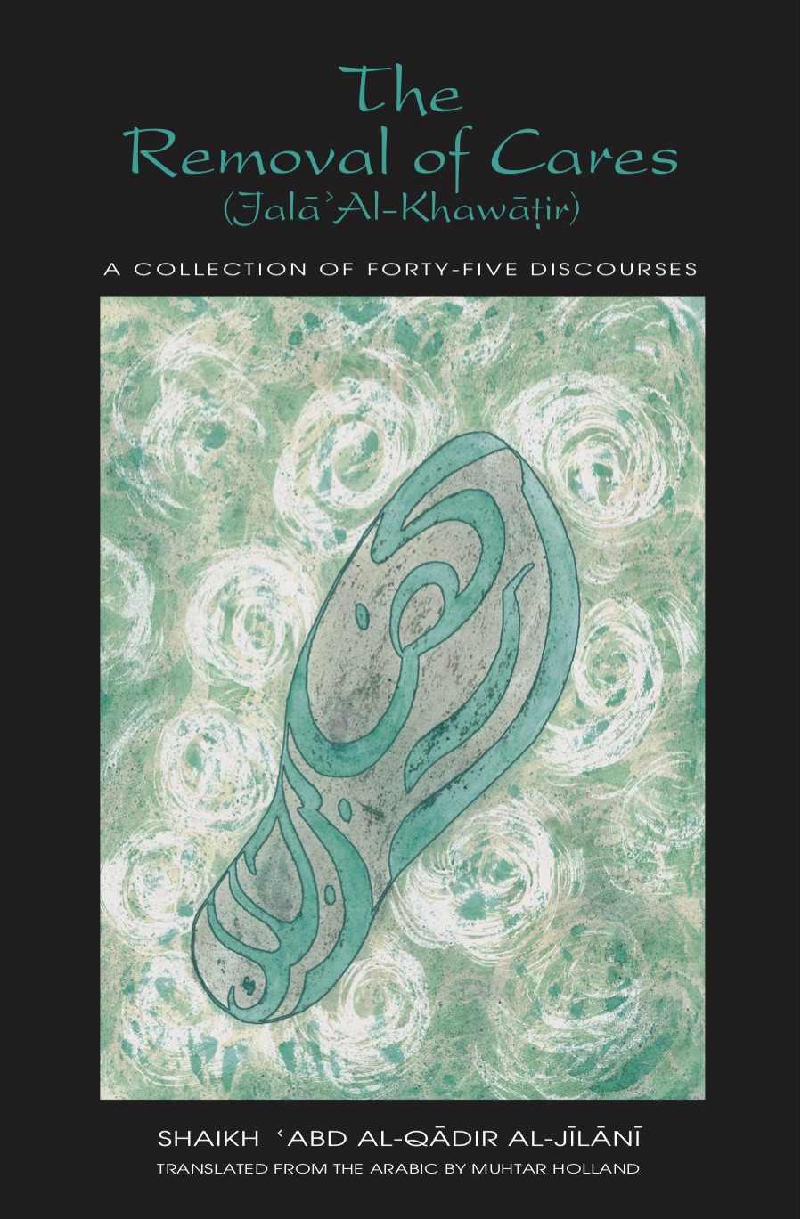 The Removal of Cares (Jala al-Khawatir) by Shaikh 'Abd al-Qadir al-Jilani Muhtar Holland