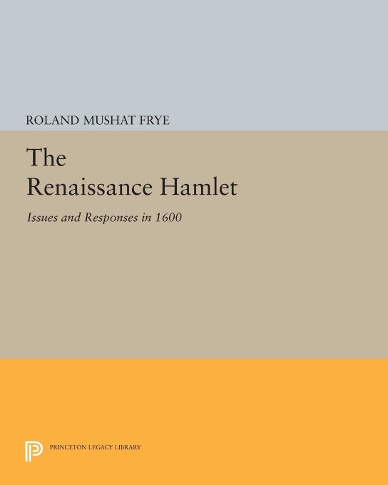The Renaissance Hamlet: Issues and Responses in 1600 by Roland Mushat Frye