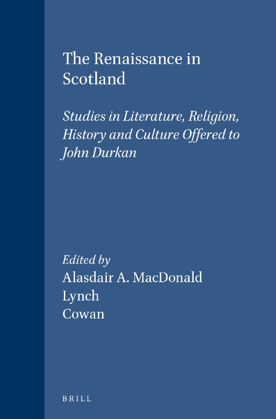 The Renaissance in Scotland: Studies in Literature, Religion, History and Culture Offered to John Durkan by Alasdair A. MacDonald Michael Lynch Ian B. Cowan (eds.)