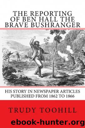 The Reporting of Ben Hall the Brave Bushranger by Trudy Toohill