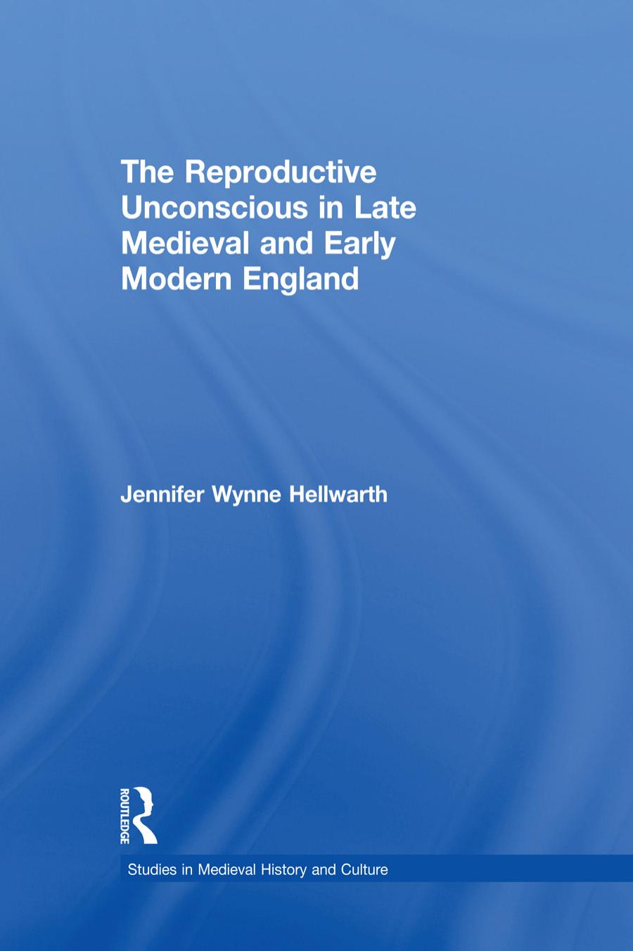 The Reproductive Unconscious in Late Medieval and Early Modern England by Jennifer Wynne Hellwarth