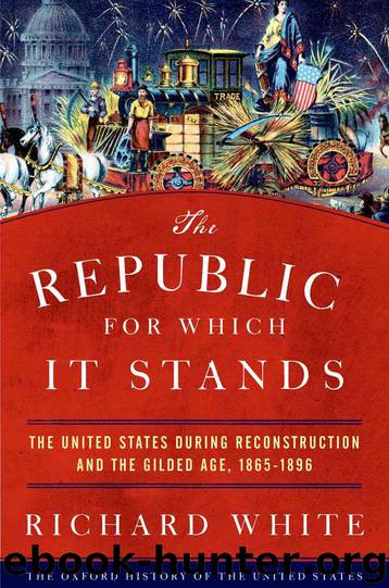 The Republic for Which It Stands: The United States during Reconstruction and the Gilded Age, 1865-1896 (Oxford History of the United States) by Richard White
