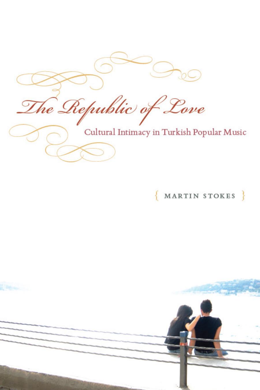The Republic of Love: Cultural Intimacy in Turkish Popular Music (Chicago Studies in Ethnomusicology) by Martin Stokes