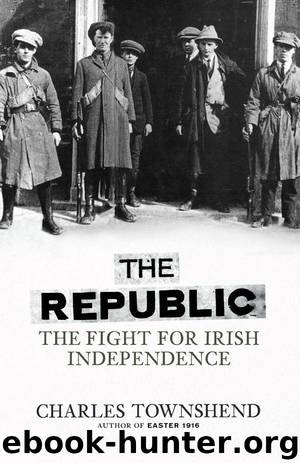 The Republic: The Fight for Irish Independence, 1918-1923 by Townshend Charles