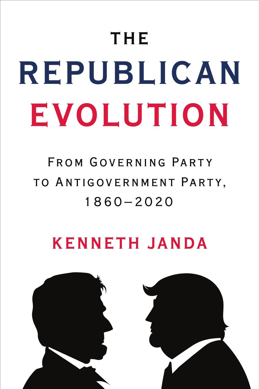 The Republican Evolution: From Governing Party to Antigovernment Party, 1860â2020 by Janda Kenneth