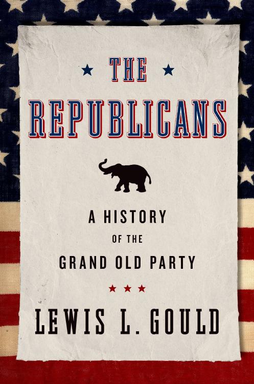 The Republicans: A History of the Grand Old Party by Lewis L. Gould