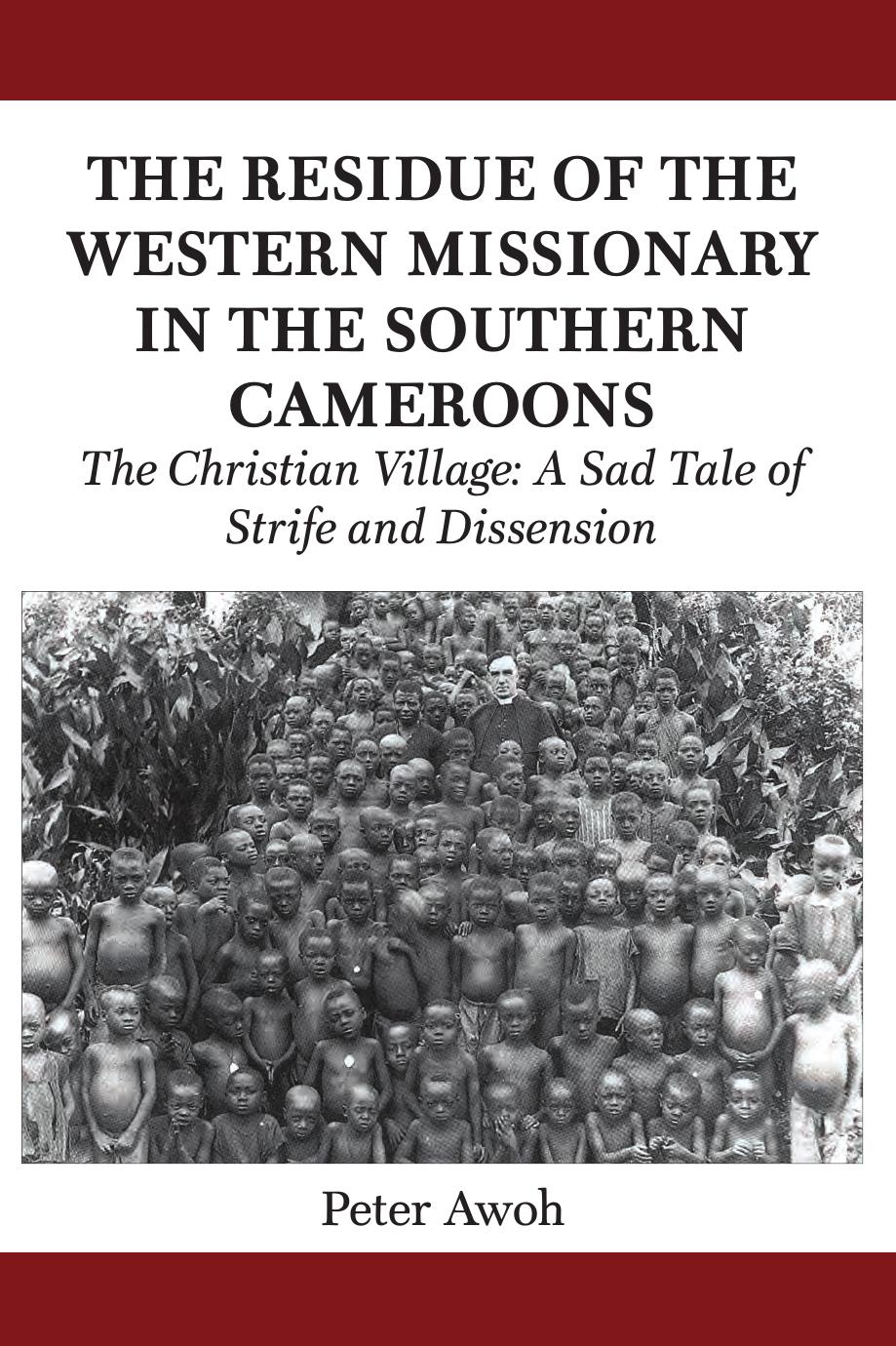 The Residue of the Western Missionary in the Southern Cameroons: The Christian Village: A Sad Tale of Strife and Dissension by Peter Awoh