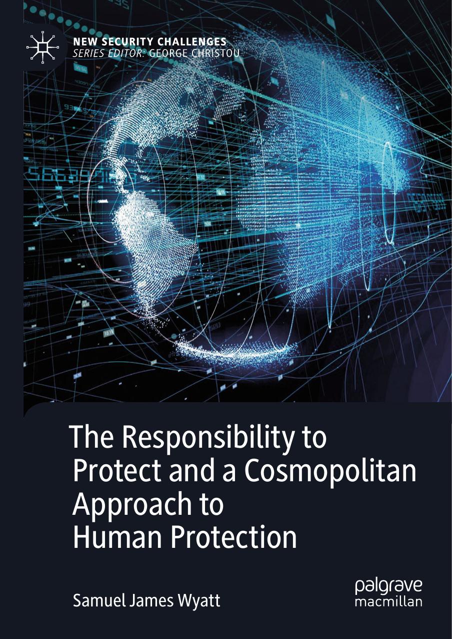 The Responsibility to Protect and a Cosmopolitan Approach to Human Protection by Samuel James Wyatt