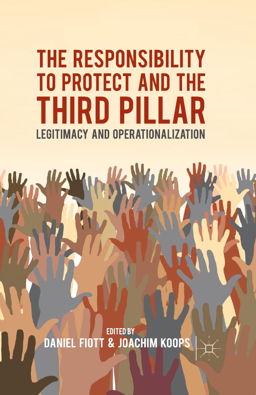 The Responsibility to Protect and the Third Pillar: Legitimacy and Operationalization by Daniel Fiott Joachim Koops (eds.)