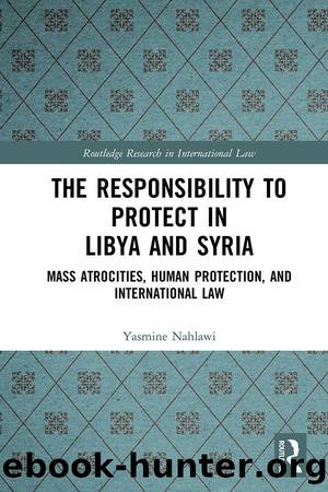 The Responsibility to Protect in Libya and Syria (Routledge Research in International Law) by Yasmine Nahlawi