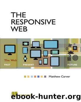 The Responsive Web: The Web - Past, Present, Future by Matthew Carver