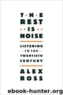 The Rest is Noise: Listening to the Twentieth Century by Ross Alex