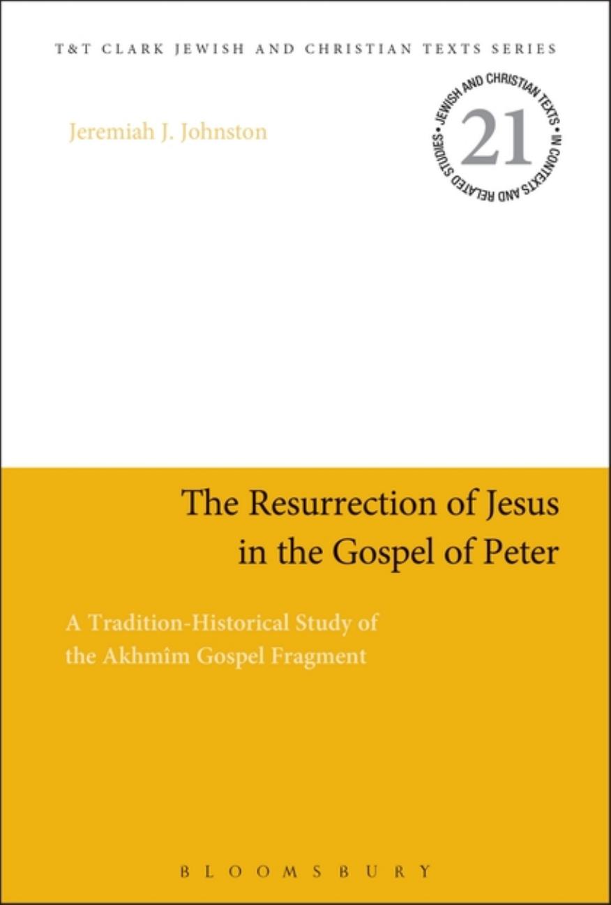 The Resurrection of Jesus in The Gospel of Peter: A Tradition-Historical Study of the AkhmÃ®m Gospel Fragment by Jeremiah J. Johnston