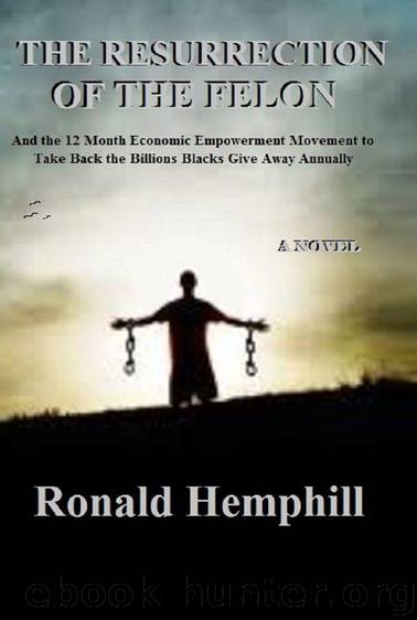 The Resurrection of the Felon: And the 12 Month Economic Empowerment Movement to Take Back the Billions Blacks Give Away Annually by Ronald Hemphill