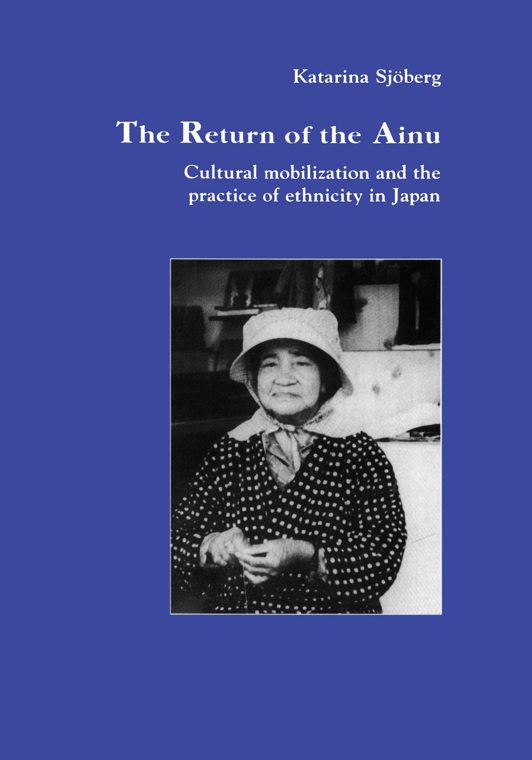 The Return of Ainu: Cultural mobilization and the practice of ethnicity in Japan by Sjoberg
