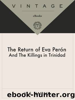 The Return of Eva PerÃ³n, With the Killings in Trinidad by V. S. Naipaul