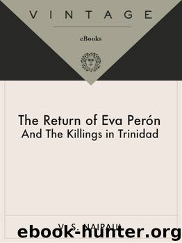 The Return of Eva Perón, With the Killings in Trinidad by V. S. Naipaul