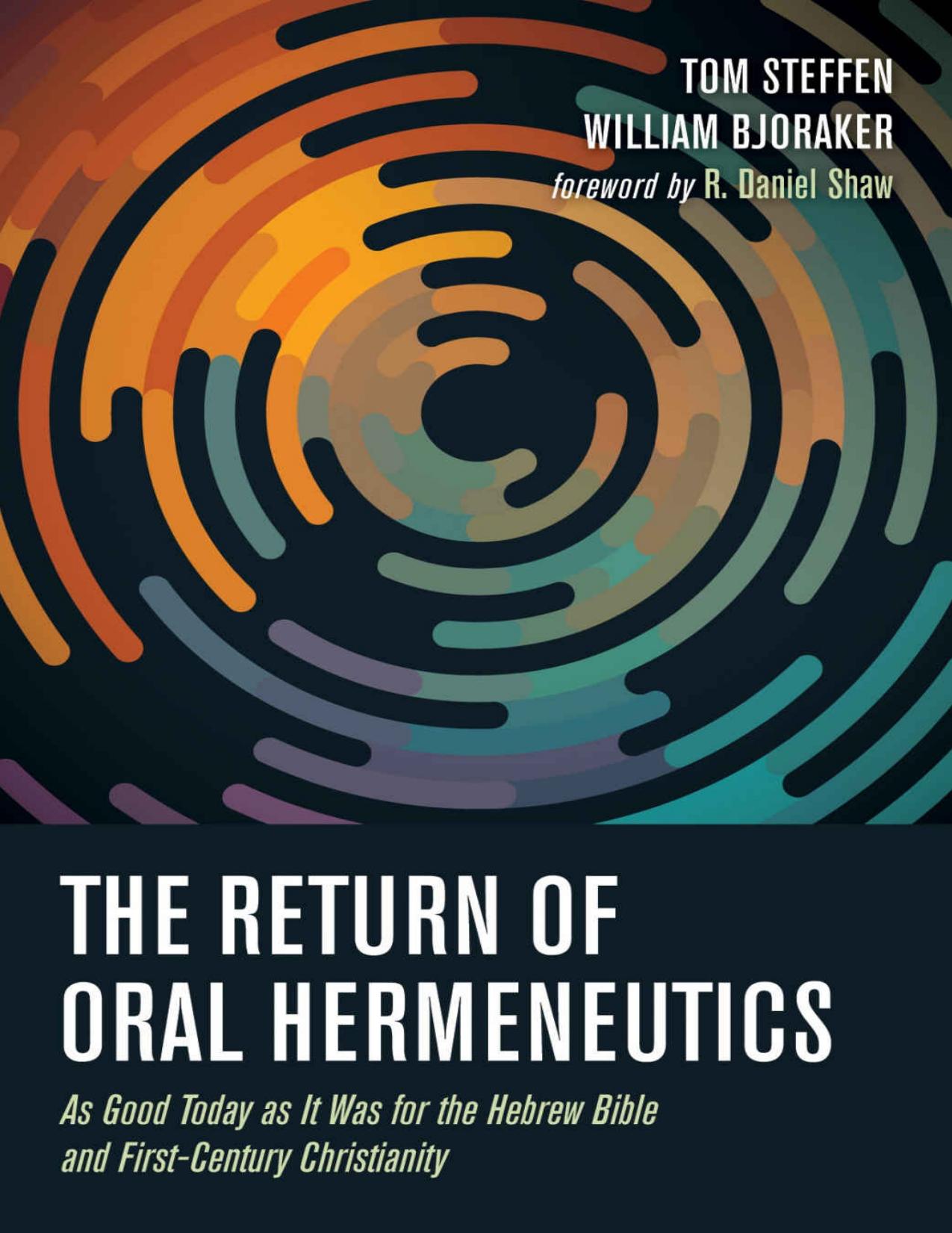 The Return of Oral Hermeneutics: As Good Today as It Was for the Hebrew Bible and First-Century Christianity by Tom Steffen William Bjoraker