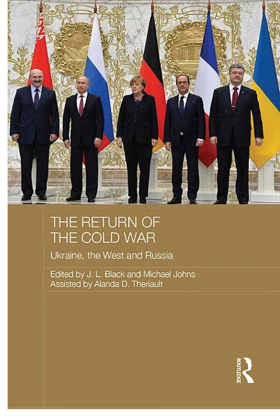 The Return of the Cold War : Ukraine, The West and Russia by J. L. Black Michael Johns Alanda D. Theriault (eds)