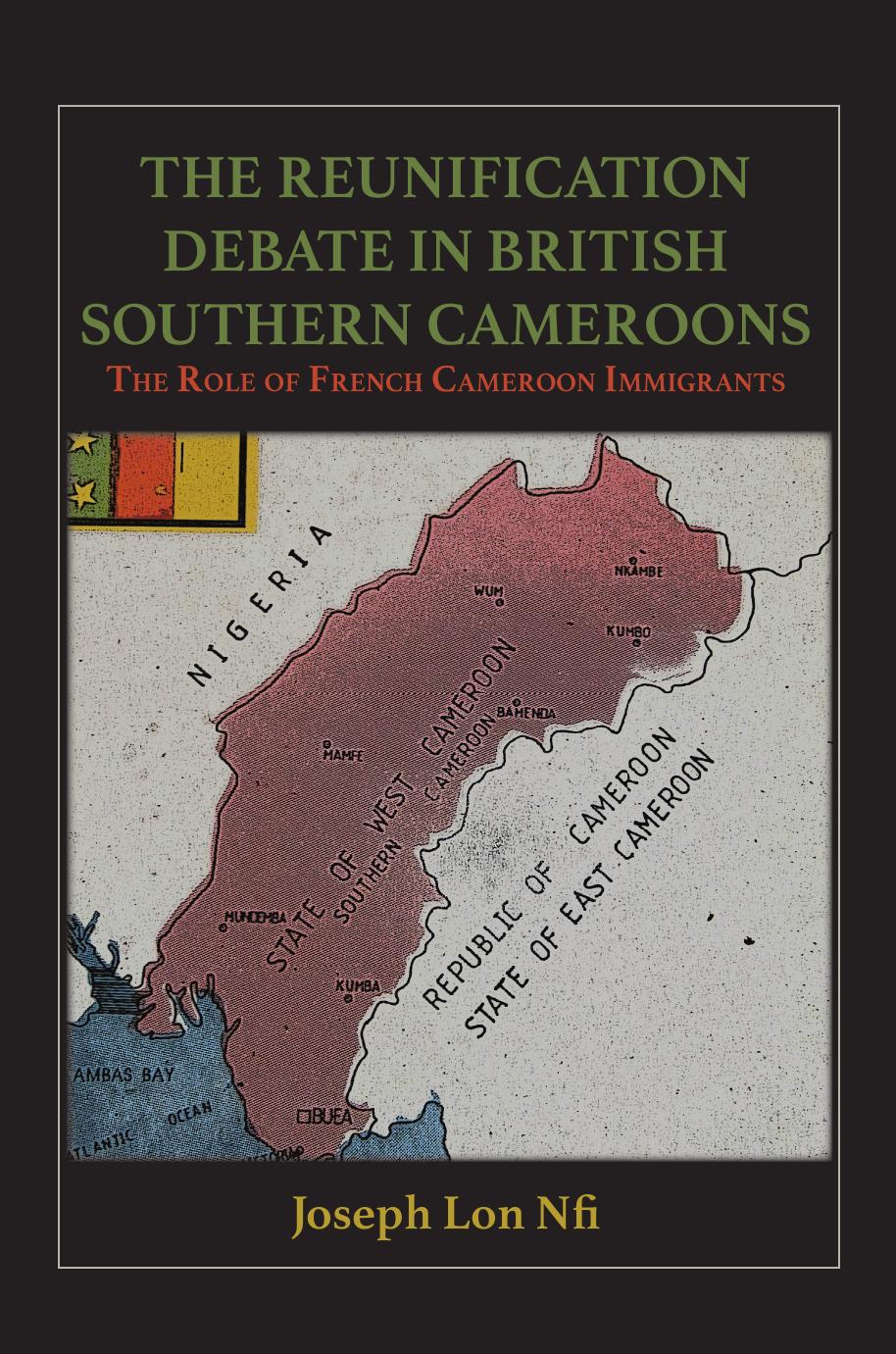 The Reunification Debate in British Southern Cameroons: The Role of French Cameroon Immigrants by Joseph Lon Nfi