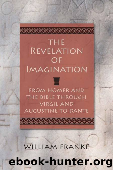 The Revelation of Imagination: From Homer and the Bible through Virgil and Augustine to Dante by William Franke