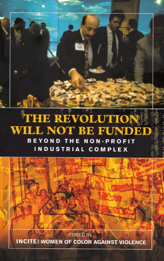 The Revolution Will Not Be Funded: Beyond the Non-Profit Industrial Complex by INCITE! (ed.)