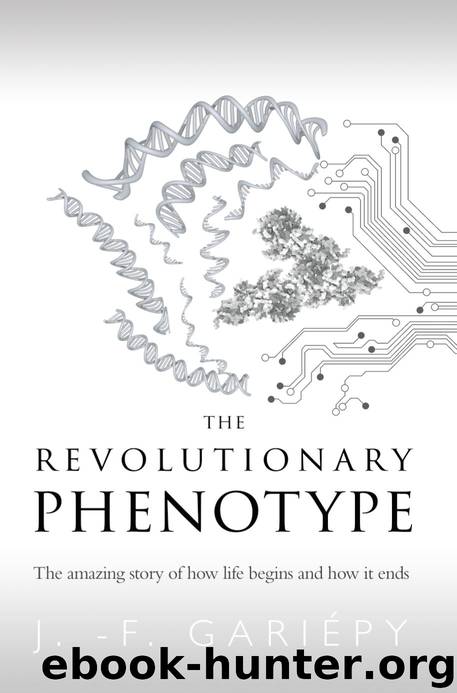 The Revolutionary Phenotype: The amazing story of how life begins and how it ends by J. -F. Gariépy