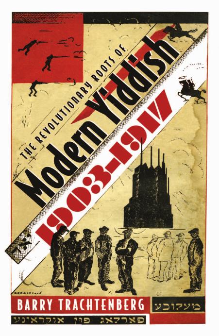 The Revolutionary Roots of Modern Yiddish, 1903-1917 by Barry Trachtenberg