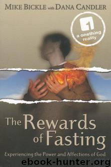 The Rewards of Fasting: Experiencing the Power and Affections of God by Mike Bickle; Dana Candler