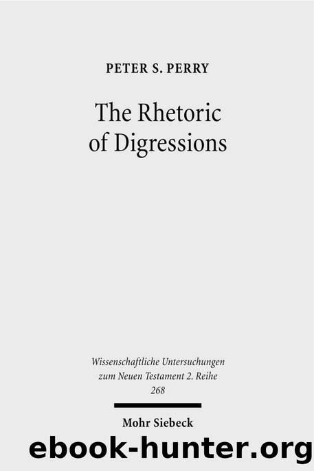 The Rhetoric of Digressions: Revelation 7:1-17 and 10:1-11:13 and Ancient Communication (Wissenschaftliche Untersuchungen Zum Neuen Testament- 2. Reihe) by Peter S Perry