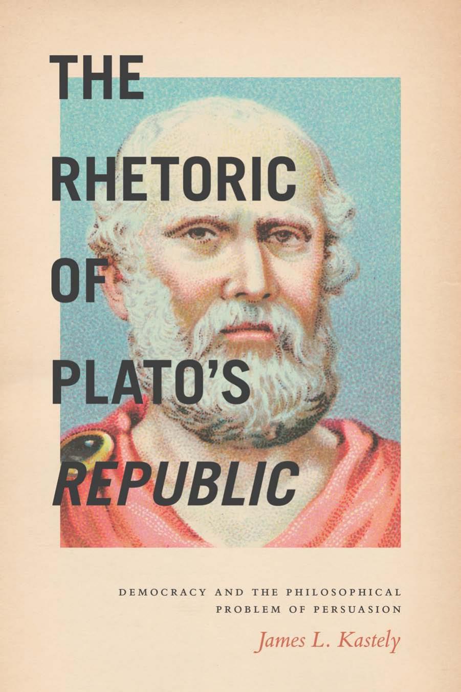 The Rhetoric of Plato's Republic: Democracy and the Philosophical Problem of Persuasion by Unknow