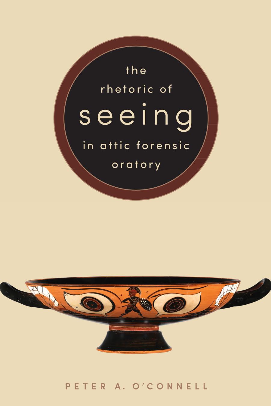 The Rhetoric of Seeing in Attic Forensic Oratory by Peter A. O'Connell