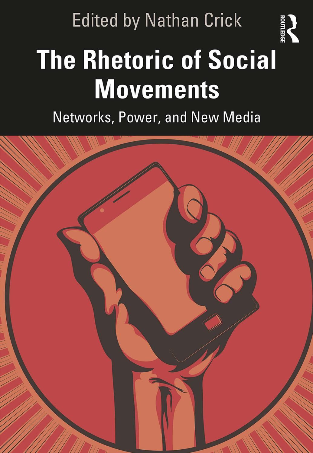 The Rhetoric of Social Movements; Networks, Power, and New Media by Nathan Crick (editor)