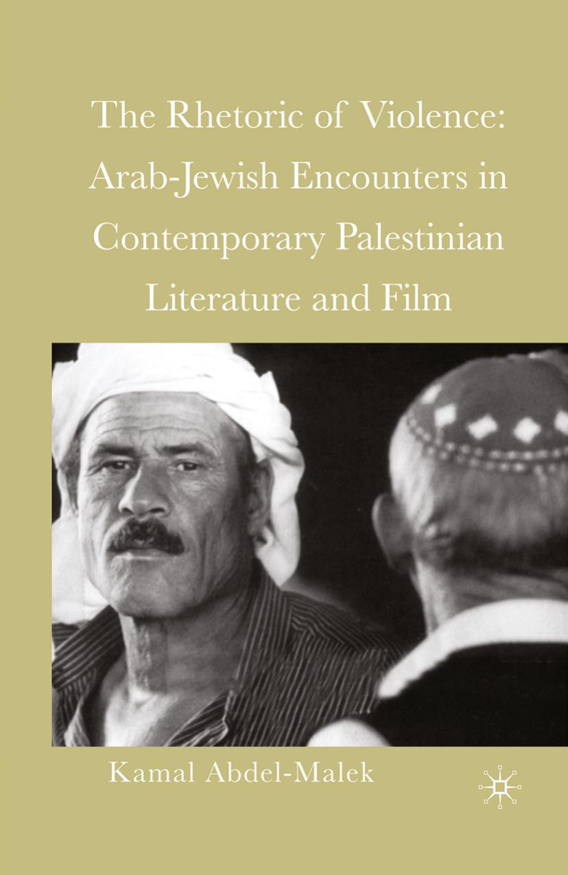 The Rhetoric of Violence: Arab-Jewish Encounters in Contemporary Palestinian Literature and Film by Kamal Abdel-Malek (auth.)