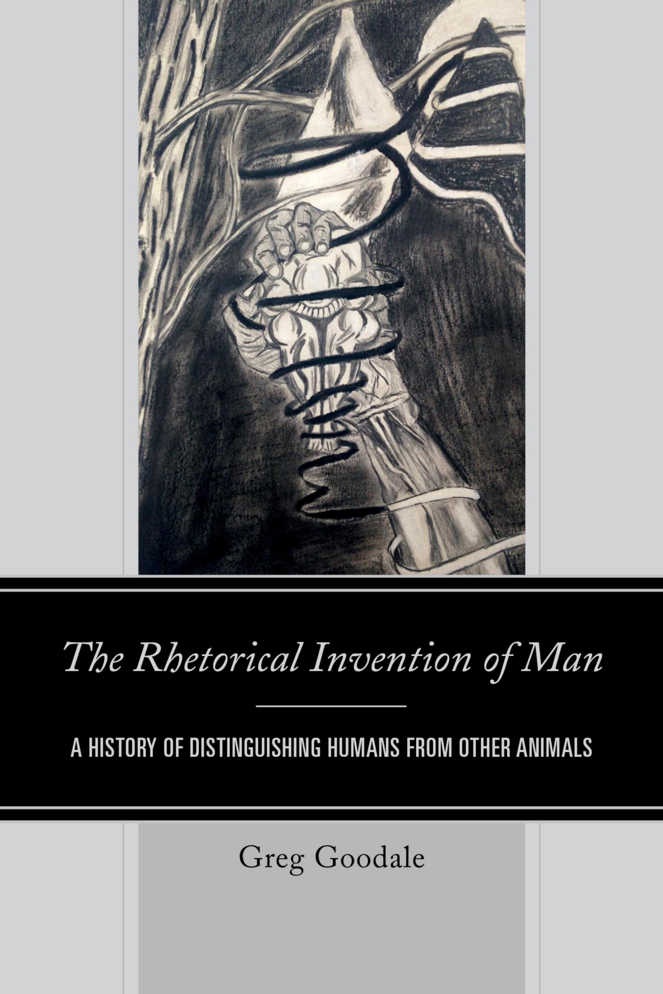 The Rhetorical Invention of Man: A History of Distinguishing Humans from Other Animals by Greg Goodale