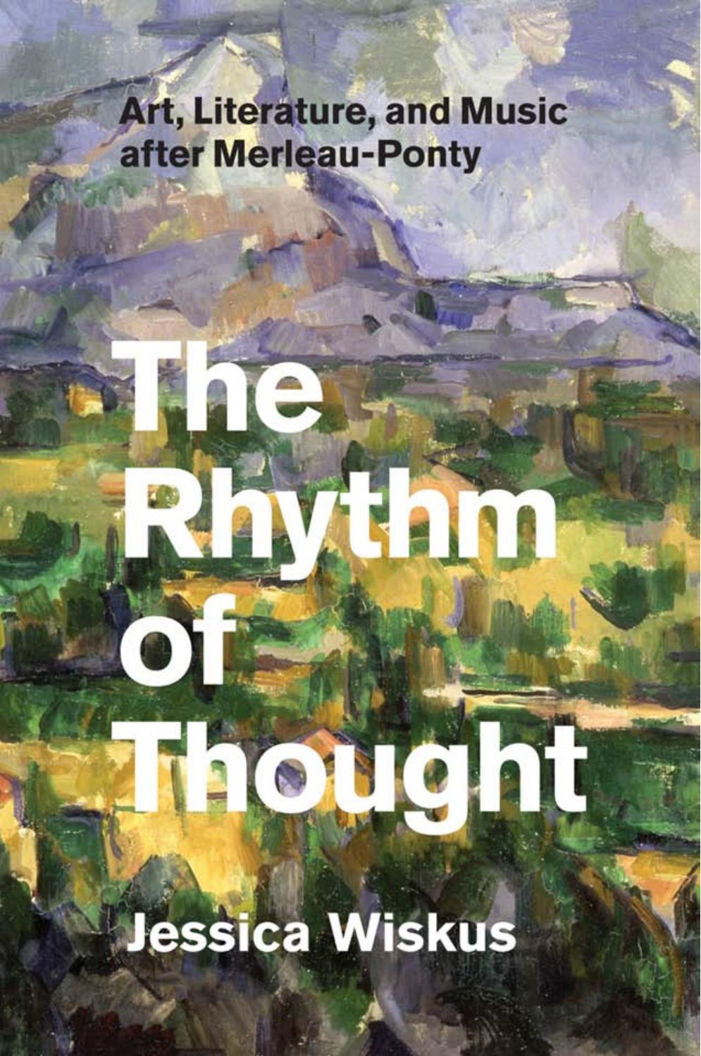 The Rhythm of Thought: Art, Literature, and Music after Merleau-Ponty by Jessica Wiskus