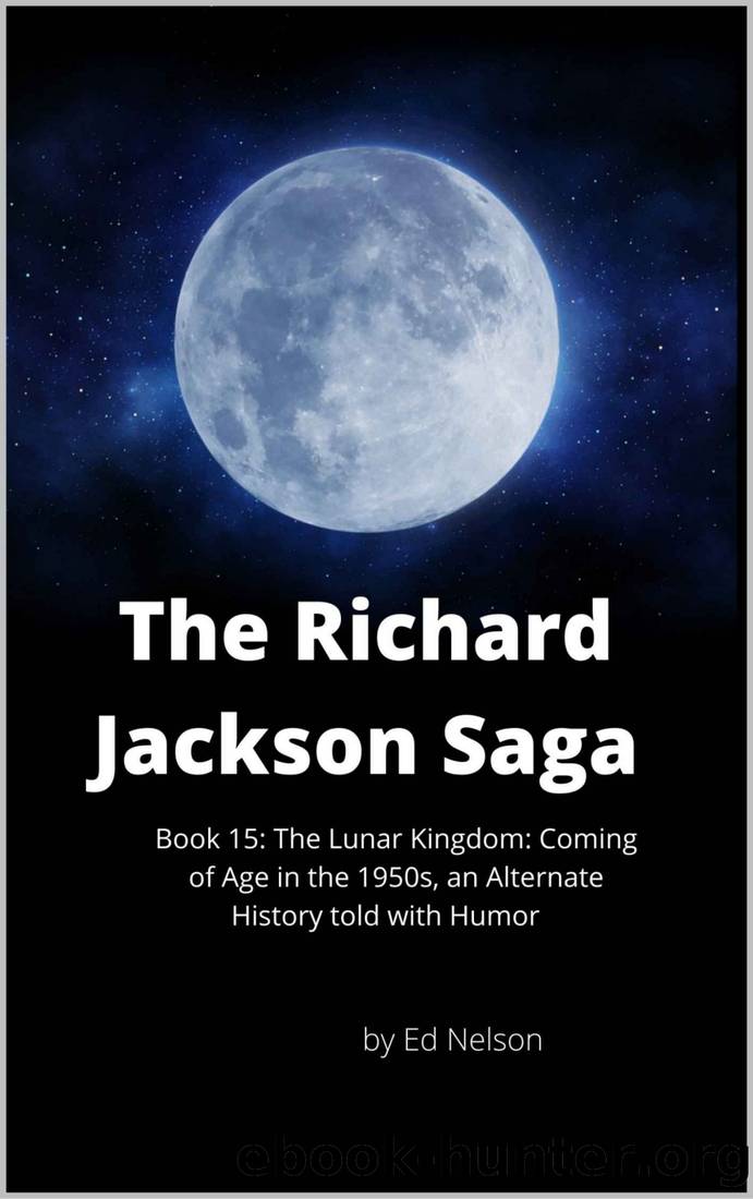 The Richard Jackson Saga: Book 15: The Lunar Kingdom: Coming of Age in the 1950s, an Alternate History told with Wit and Humor by Ed Nelson
