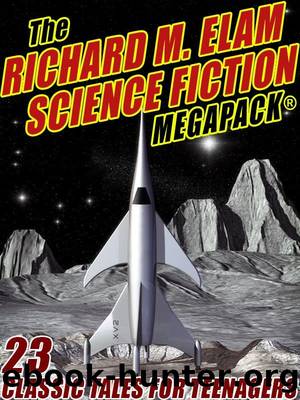 The Richard M. Elam Science Fiction MEGAPACKÂ®: 23 Classic Science Fiction Tales for Teenagers by Richard M. Elam